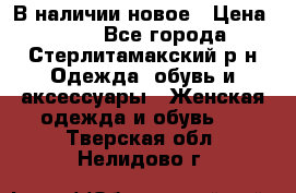 В наличии новое › Цена ­ 750 - Все города, Стерлитамакский р-н Одежда, обувь и аксессуары » Женская одежда и обувь   . Тверская обл.,Нелидово г.